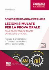 Concorso infanzia e primaria. Lezioni simulate per la prova orale. Come progettare e tenere una lezione efficace. Manuale di preparazione al Concorso straordinario.pdf