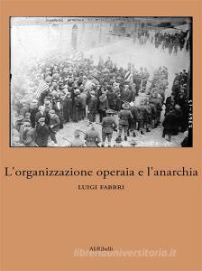Ebook L'organizzazione operaia e l'anarchia di Luigi Fabbri edito da Ali Ribelli Edizioni