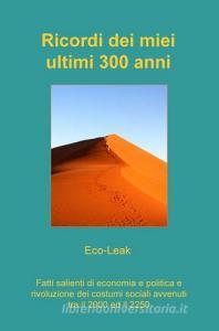 Ricordi dei miei ultimi 300 anni. Fatti salienti di economia e politica e rivoluzione dei costumi sociali avvenuti tra il 2000 ed il 2250.pdf