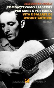 Combattevamo i fascisti per mare e per terra. Vita e ballate di Woody Guthrie.pdf