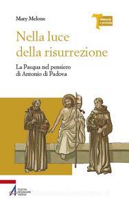 Ebook Nella luce della risurrezione. La Pasqua nel pensiero di Antonio di Padova di Mary Melone edito da Edizioni Messaggero Padova