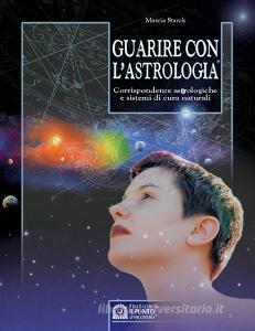 Guarire con lastrologia. Corrispondenze astrologiche e sistemi di cura naturali.pdf
