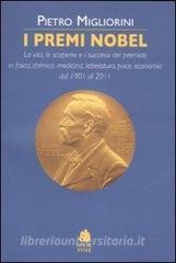 I premi Nobel. La vita, le scoperte e i successi dei premiati in fisica, chimica, medicina, letteratura, pace, economia dal 1901 al 2011.pdf