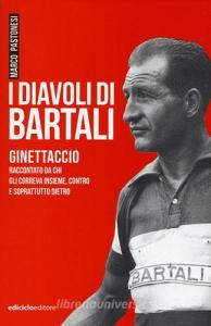 I diavoli di Bartali. Ginettaccio raccontato da chi correva insieme, contro e soprattutto dietro.pdf