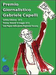 Ebook Premio giornalistico Gabriele Capelli. Settima edizione - 2013 di Amici del Premio Giornalistico Gabriele Capelli, ODG Toscana e AST Toscana edito da goWare