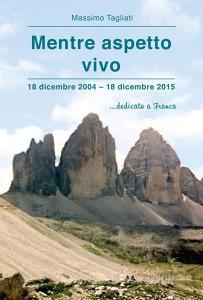 Mentre aspetto vivo. 18 dicembre 2004-18 dicembre 2015 ...dedicato a Franca.pdf