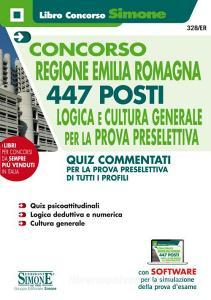 Concorso Regione Emilia Romagna. 447 posti. Logica e cultura generale per la prova preselettiva. Quiz commentati per la prova preselettiva di tutti i profili. Con so.pdf