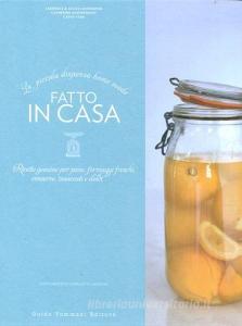 Fatto in casa. Ricette autentiche per pane, formaggi freschi, conserve, insaccati e dolci.pdf