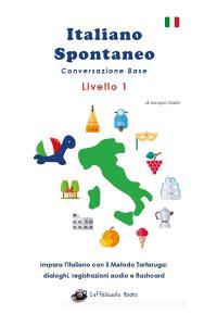 Italiano spontaneo. Livello 1. Conversazione base. Impara litaliano con il Metodo Tartaruga: dialoghi, registrazioni audio e flashcard.pdf