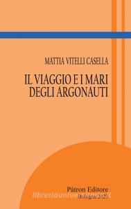 Ebook Il viaggio e i mari degli Argonauti di Mattia Vitelli Casella edito da Pàtron Editore