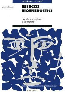Esercizi bioenergetici. Per vincere lo stress e rigenerarsi.pdf