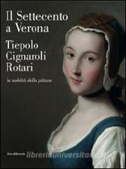 Il Settecento a Verona. Tiepolo, Cignaroli, Rotari. La nobiltà della pittura. Catalogo della mostra (Verona, 26 novembre 2011-9 aprile 2012).pdf