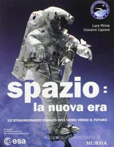 Spazio: la nuova era. Lo straordinario viaggio delluomo verso il futuro.pdf