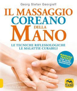 Il massaggio coreano della mano. Le tecniche riflessologiche le malattie curabili. Manuale pratico con oltre 85 immagini descrittive.pdf