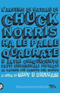 L albero di Natale di Chuck Norris ha le palle quadrate e altri cinquecento fatti fenomenali ispirati al ranger più famoso del mondo.pdf