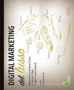 Digital marketing del lusso. Comunicare e vendere il lusso attraverso il Web, le app e i social network.pdf