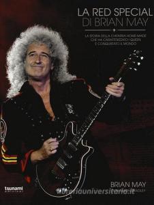 La Red Special di Brian May. La storia della chitarra home-made che ha caratterizzato i Queen e conquistato il mondo.pdf