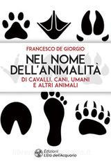 Ebook Nel nome dell'animalità di cavalli, cani, umani e altri animali di Francesco De Giorgio edito da L'Età dell'Acquario