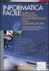 Informatica facile. Guida alle tecnologie dellinformazione e della comunicazione. Manuale per il conseguimento della Certificazione informatica europea EIPASS®.pdf