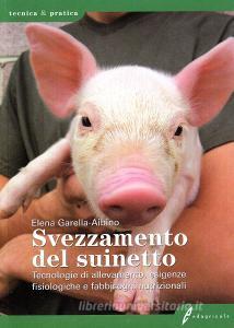 Lo svezzamento del suinetto. Tecnologie di allevamento, esigenze fisiologiche e fabbisogni nutrizionali.pdf