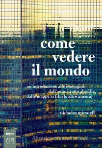 Come vedere il mondo. Unintroduzione alle immagini: dallautoritratto al selfie, dalle mappe ai film (e altro ancora).pdf