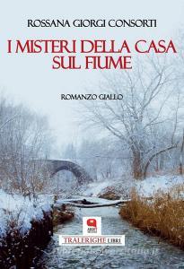 Ebook I misteri della casa sul fiume di Rossana Giorgi Consorti edito da Argot Edizioni