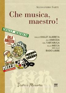 «Che musica, maestro!». Note collettive di storia musicale. Dallo Chalet Albereta allamicizia, dal tartaruga alla mecca, sino alle Radio Libere.pdf