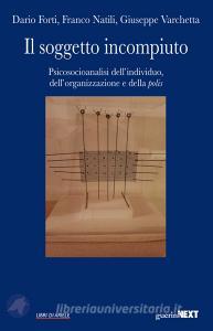Il soggetto incompiuto. Psicosocioanalisi dellindividuo, dellorganizzazione e della polis.pdf