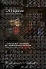Luce e ambiente. Le tecnologie della luce artificiale per il progetto dei luoghi dellabitare. Dalla produzione alla creatività.pdf