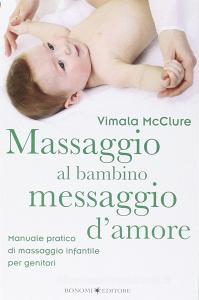 Massaggio al bambino, messaggio damore. Manuale pratico di massaggio infantile per genitori.pdf