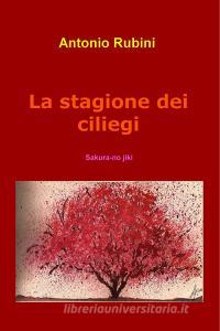 Ebook La stagione dei ciliegi di Rubini Antonio edito da ilmiolibro self publishing