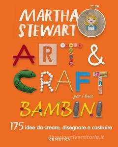 Art & craft per i tuoi bambini. 175 idee da creare, disegnare e costruire.pdf