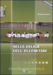 Nella valigia dellallenatore. Allenamento, organizzazione e comunicazione efficace per il moderno allenatore di calcio.pdf