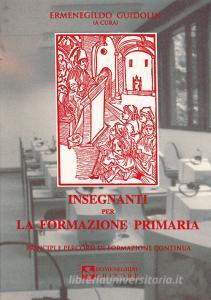 Insegnanti per la formazione primaria. Principi e percorsi di formazione continua.pdf
