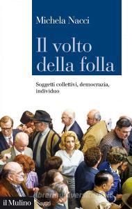 Ebook Il volto della folla di Michela Nacci edito da Società editrice il Mulino, Spa