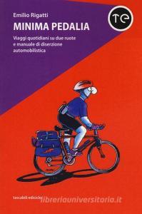 Minima pedalia. Viaggi quotidiani su due ruote e manuale di diserzione automobilistica.pdf