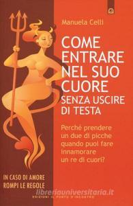 Come entrare nel suo cuore senza uscire di testa. Perché prendere un due di picche quando puoi far innamorare un re di cuori?.pdf