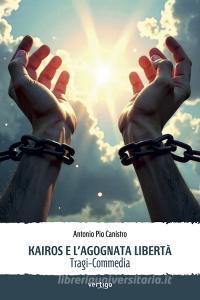Ebook Kairos e l’agognata libertà di Antonio Pio Canistro edito da Vertigo Edizioni
