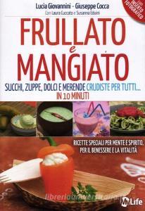 Frullato e mangiato. Succhi, zuppe, dolci e merende crudiste per tutti... in 10 minuti.pdf
