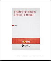 Ebook I danni da stress lavoro correlato di AA. VV. edito da Altalex