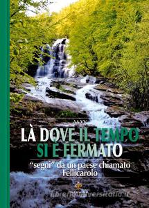 Là dove il tempo si è fermato. «Segni» da un paese chiamato Fellicarolo.pdf