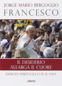 Il desiderio allarga il cuore. Esercizi spirituali con il papa.pdf