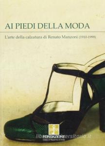 Ai piedi della moda. Larte della calzatura di Renato Manzoni (1910-1999).pdf