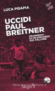 Uccidi Paul Breitner. Frammenti di un discorso sul pallone.pdf