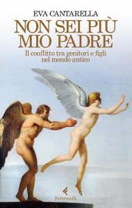 Non sei più mio padre. Il conflitto tra genitori e figli nel mondo antico.pdf