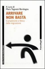 Arrivare non basta. Complessità e fatica della migrazione.pdf