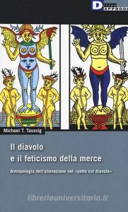 Il diavolo e il feticismo della merce. Antropologia dellalienazione nel «patto col diavolo».pdf