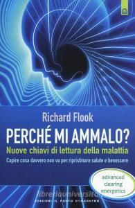 Perché mi ammalo? Nuove chiavi di lettura della malattia. Capire davvero cosa non va per ripristinare salute e benessere.pdf