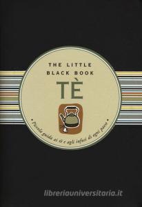 Tè. Piccola guida ai tè e agli infusi di ogni paese. The little black book. Ediz. a spirale.pdf