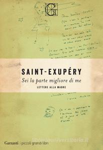 Ebook Sei la parte migliore di me di Antoine de Saint-Exupéry edito da Garzanti Classici